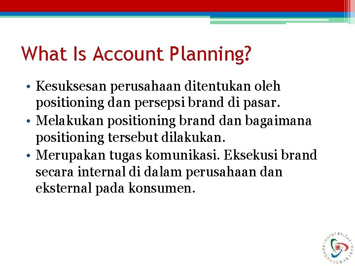 What Is Account Planning? • Kesuksesan perusahaan ditentukan oleh positioning dan persepsi brand di
