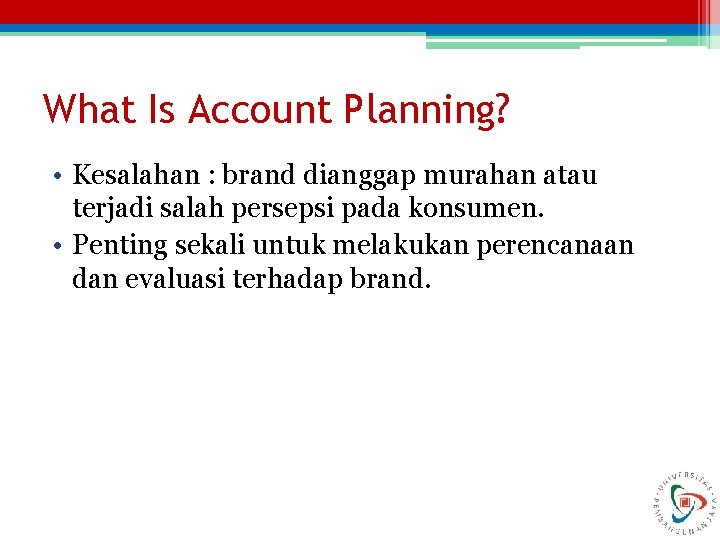 What Is Account Planning? • Kesalahan : brand dianggap murahan atau terjadi salah persepsi