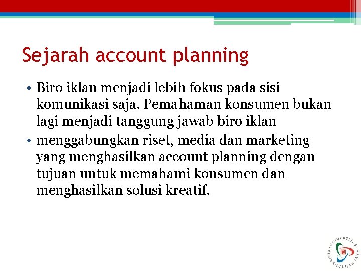 Sejarah account planning • Biro iklan menjadi lebih fokus pada sisi komunikasi saja. Pemahaman