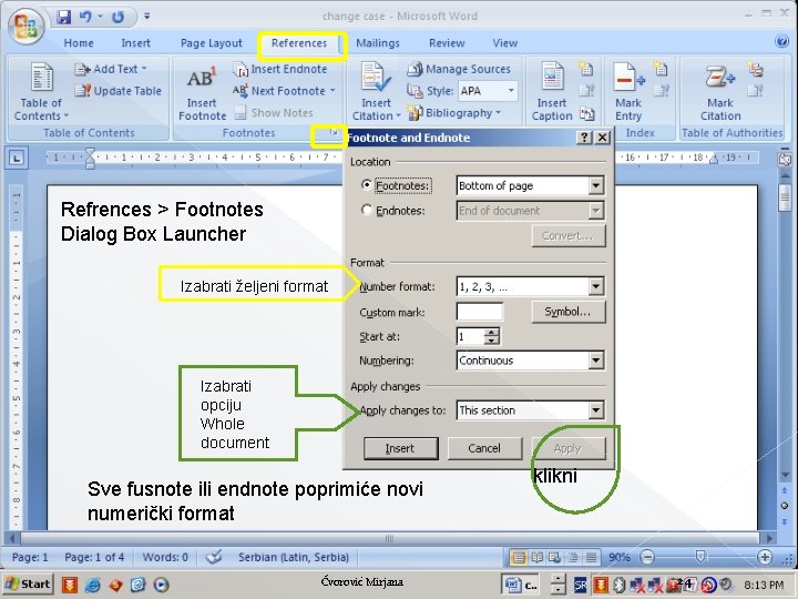 Refrences > Footnotes Dialog Box Launcher Izabrati željeni format Izabrati opciju Whole document Sve