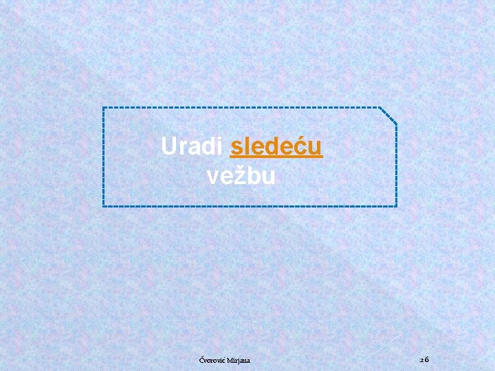Uradi sledeću vežbu Čvorović Mirjana 26 