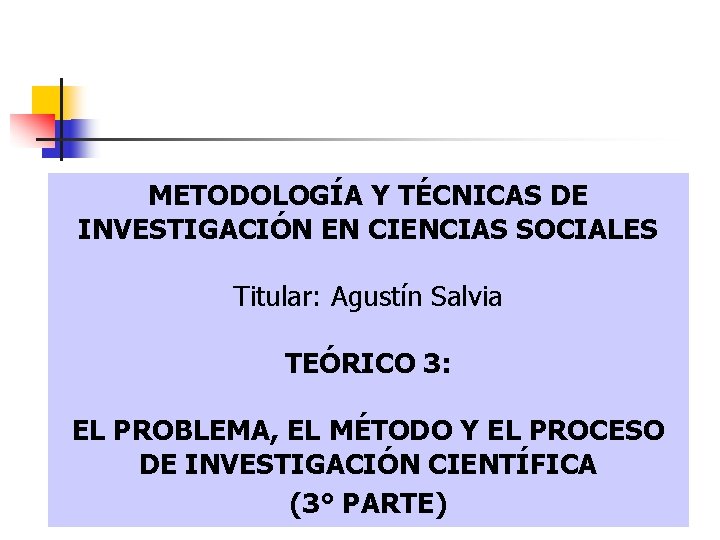 METODOLOGÍA Y TÉCNICAS DE INVESTIGACIÓN EN CIENCIAS SOCIALES Titular: Agustín Salvia TEÓRICO 3: EL