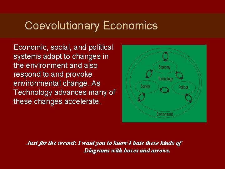 Coevolutionary Economics Economic, social, and political systems adapt to changes in the environment and