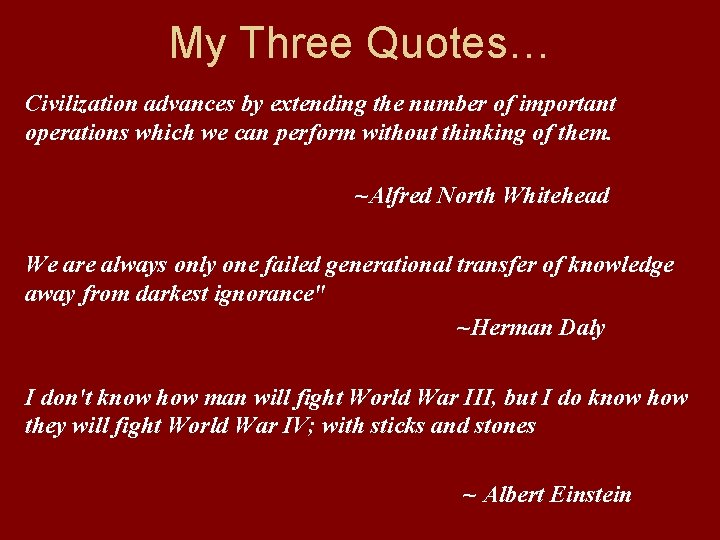 My Three Quotes… Civilization advances by extending the number of important operations which we