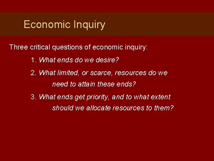 Economic Inquiry Three critical questions of economic inquiry: 1. What ends do we desire?