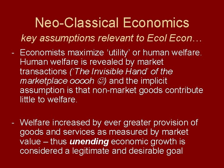 Neo-Classical Economics key assumptions relevant to Ecol Econ… - Economists maximize ‘utility’ or human