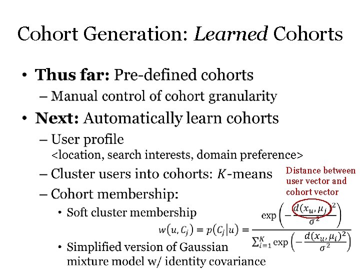 Cohort Generation: Learned Cohorts • Distance between user vector and cohort vector Cohort Generation: Learned Cohorts • Distance between user vector and cohort vector