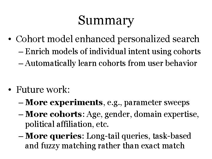 Summary • Cohort model enhanced personalized search – Enrich models of individual intent using Summary • Cohort model enhanced personalized search – Enrich models of individual intent using