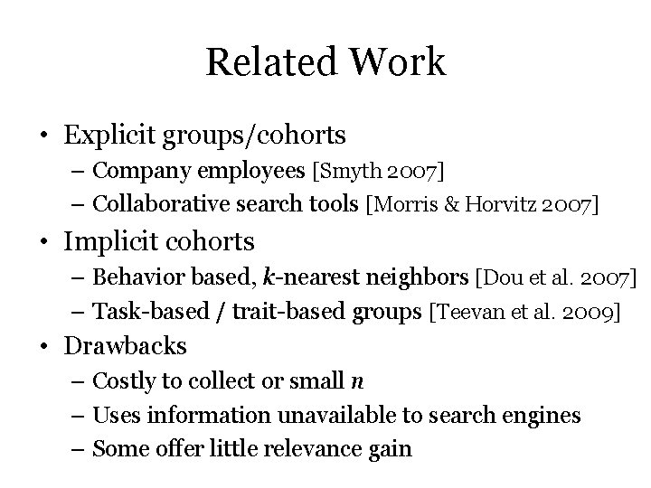 Related Work • Explicit groups/cohorts – Company employees [Smyth 2007] – Collaborative search tools
