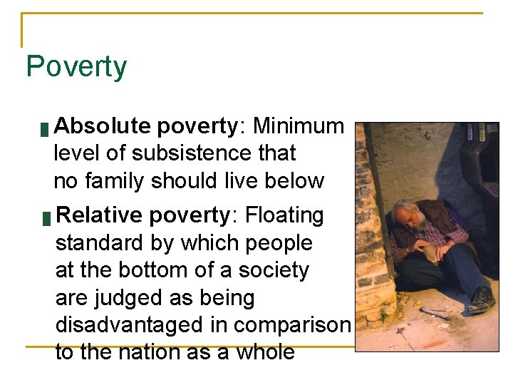 Poverty █ █ Absolute poverty: Minimum level of subsistence that no family should live