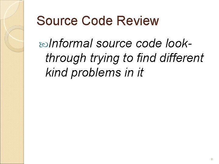 Source Code Review Informal source code lookthrough trying to find different kind problems in