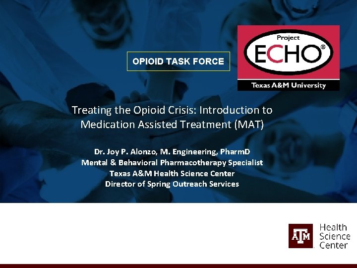OPIOID TASK FORCE Treating the Opioid Crisis: Introduction to Medication Assisted Treatment (MAT) Dr.