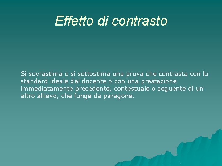 Effetto di contrasto Si sovrastima o si sottostima una prova che contrasta con lo