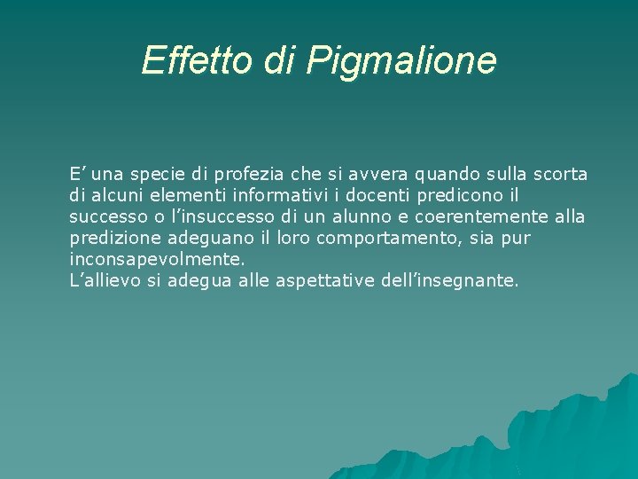 Effetto di Pigmalione E’ una specie di profezia che si avvera quando sulla scorta