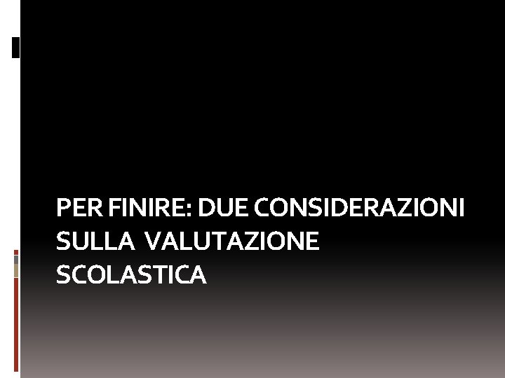 PER FINIRE: DUE CONSIDERAZIONI SULLA VALUTAZIONE SCOLASTICA 