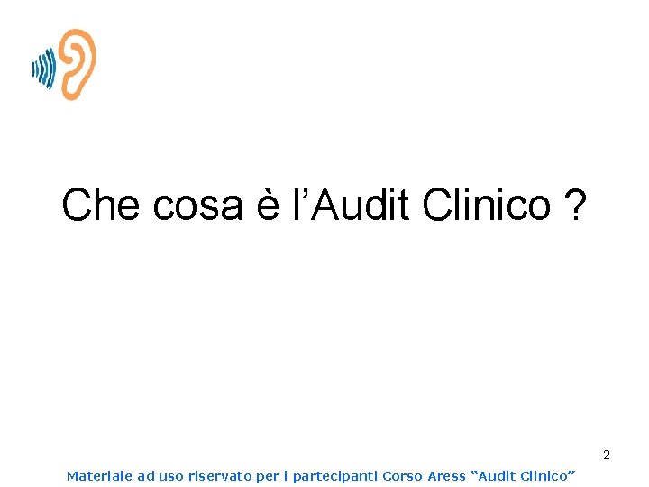 Che cosa è l’Audit Clinico ? 2 Materiale ad uso riservato per i partecipanti