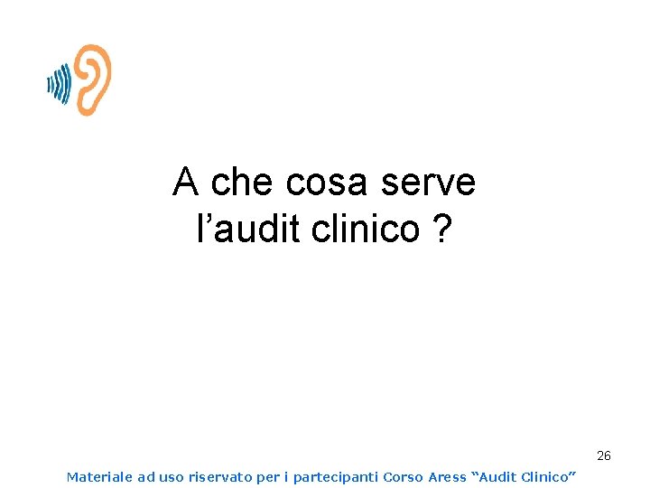 A che cosa serve l’audit clinico ? 26 Materiale ad uso riservato per i