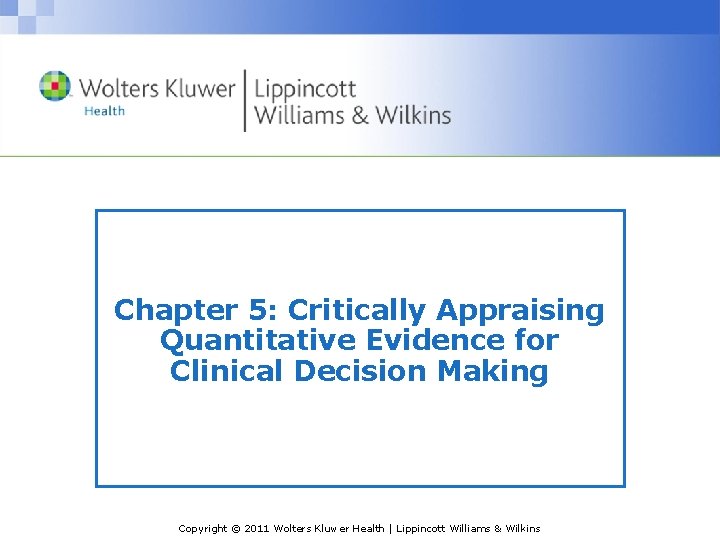 Chapter 5: Critically Appraising Quantitative Evidence for Clinical Decision Making Copyright © 2011 Wolters