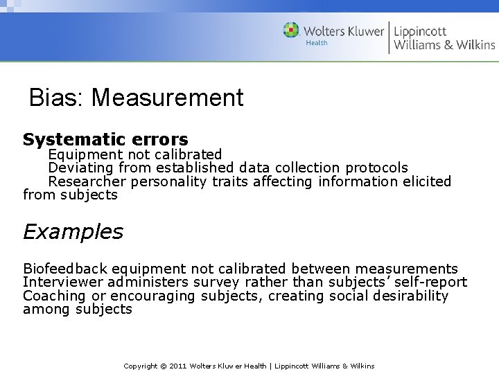 Bias: Measurement Systematic errors Equipment not calibrated Deviating from established data collection protocols Researcher