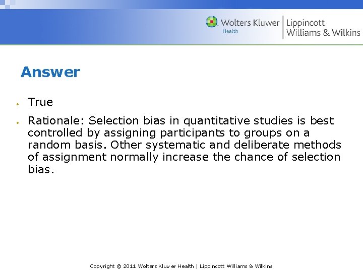 Answer True Rationale: Selection bias in quantitative studies is best controlled by assigning participants