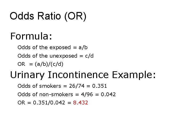 Odds Ratio (OR) Formula: Odds of the exposed = a/b Odds of the unexposed