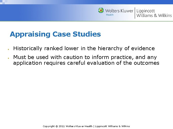 Appraising Case Studies Historically ranked lower in the hierarchy of evidence Must be used