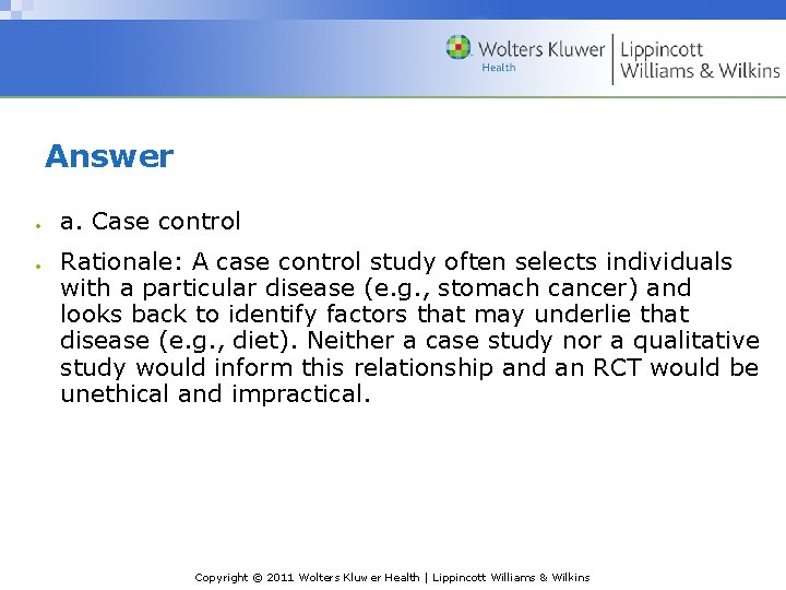 Answer a. Case control Rationale: A case control study often selects individuals with a