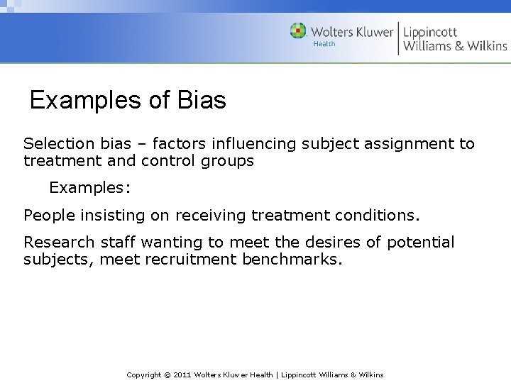 Examples of Bias Selection bias – factors influencing subject assignment to treatment and control