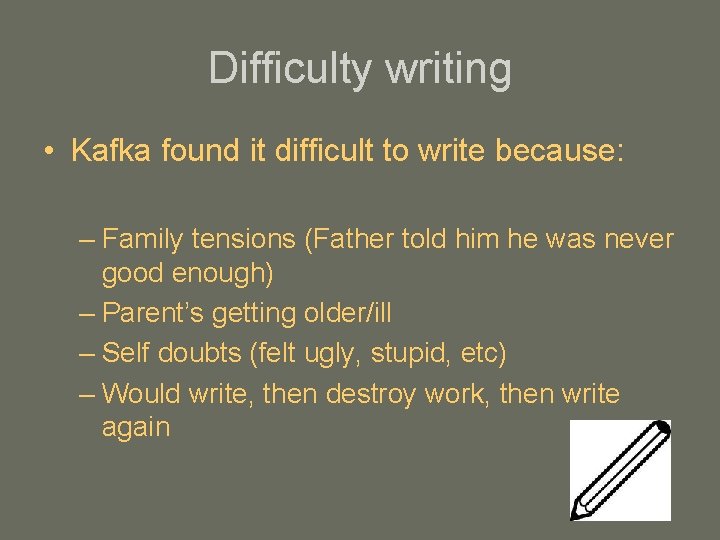 Difficulty writing • Kafka found it difficult to write because: – Family tensions (Father