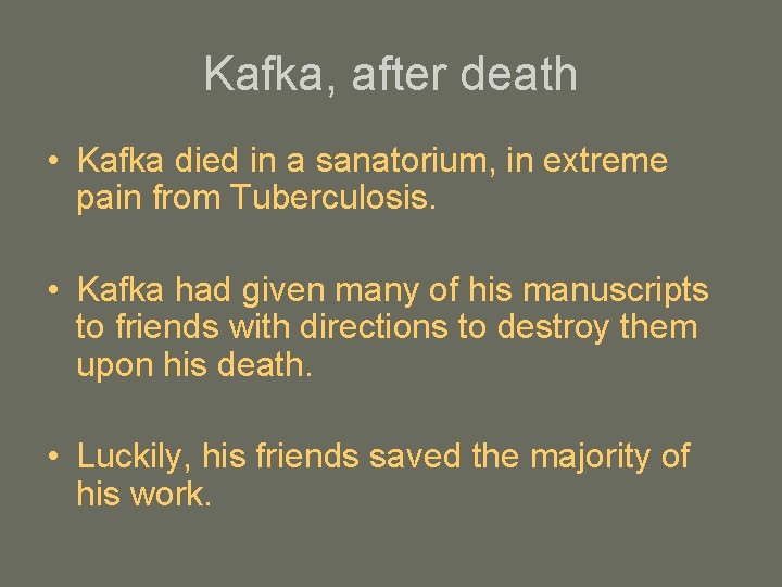Kafka, after death • Kafka died in a sanatorium, in extreme pain from Tuberculosis.