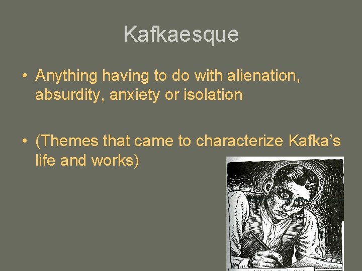 Kafkaesque • Anything having to do with alienation, absurdity, anxiety or isolation • (Themes