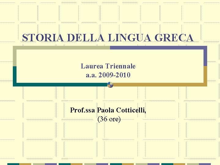 STORIA DELLA LINGUA GRECA Laurea Triennale a. a. 2009 -2010 Prof. ssa Paola Cotticelli,