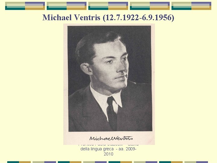 Michael Ventris (12. 7. 1922 -6. 9. 1956) Prof. ssa Paola Cotticelli - Storia