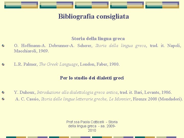 Bibliografia consigliata Storia della lingua greca O. Hoffmann A. Debrunner A. Scherer, Storia della