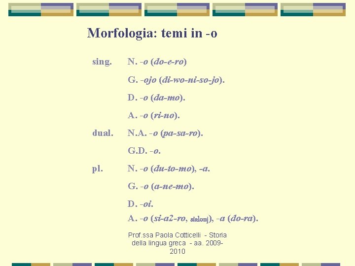 Morfologia: temi in -o sing. N. -o (do-e-ro) G. -ojo (di-wo-ni-so-jo). D. -o (da-mo).