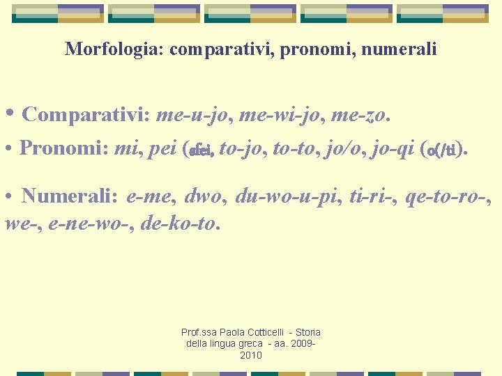 Morfologia: comparativi, pronomi, numerali • Comparativi: me-u-jo, me-wi-jo, me-zo. • Pronomi: mi, pei (sfei,