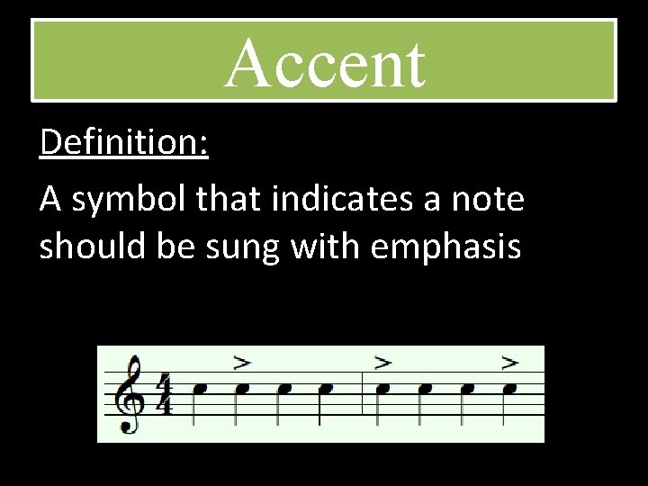 Accent Definition: A symbol that indicates a note should be sung with emphasis 