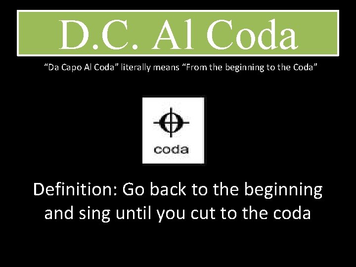 D. C. Al Coda “Da Capo Al Coda” literally means “From the beginning to