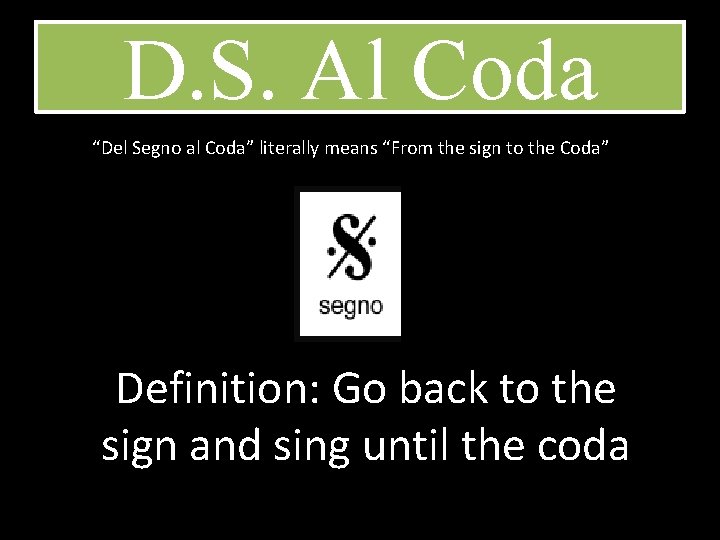 D. S. Al Coda “Del Segno al Coda” literally means “From the sign to