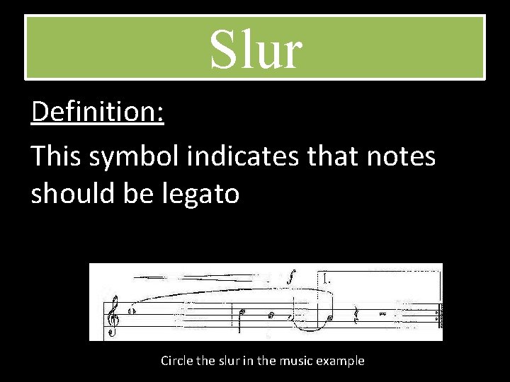 Slur Definition: This symbol indicates that notes should be legato Circle the slur in