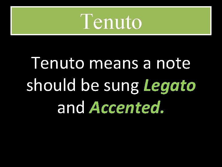 Tenuto means a note should be sung Legato and Accented. 