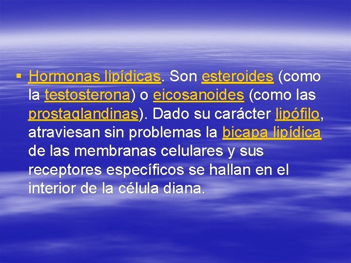 § Hormonas lipídicas. Son esteroides (como la testosterona) o eicosanoides (como las prostaglandinas). Dado