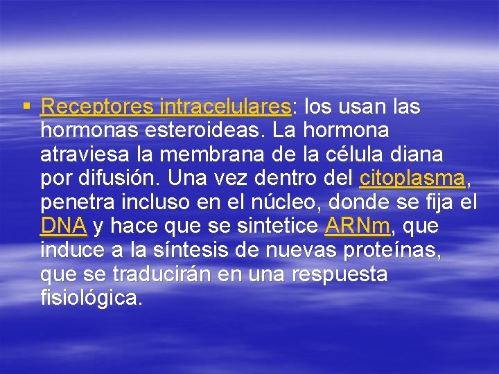 § Receptores intracelulares: los usan las hormonas esteroideas. La hormona atraviesa la membrana de