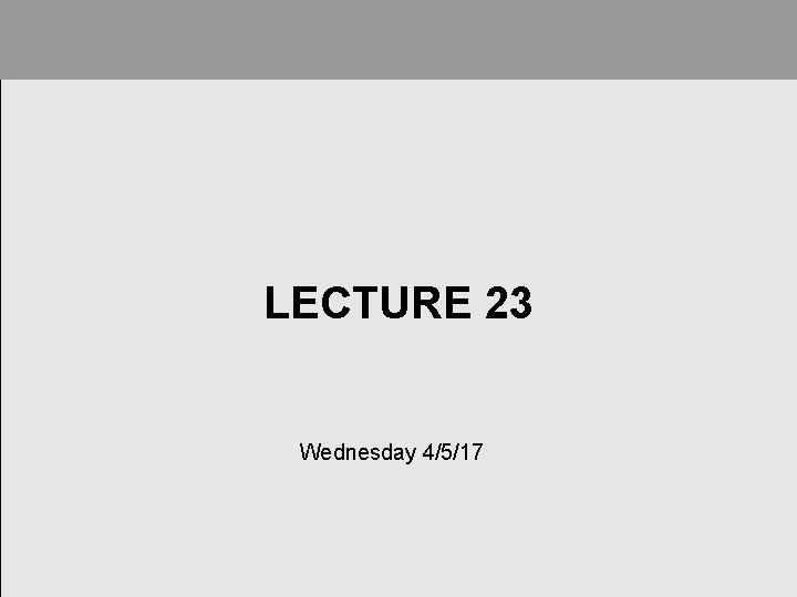 LECTURE 23 Wednesday 4/5/17 