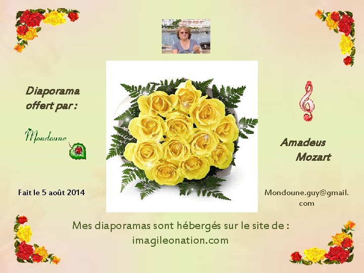 Diaporama offert par : Amadeus Mozart Fait le 5 août 2014 Mondoune. guy@gmail. com