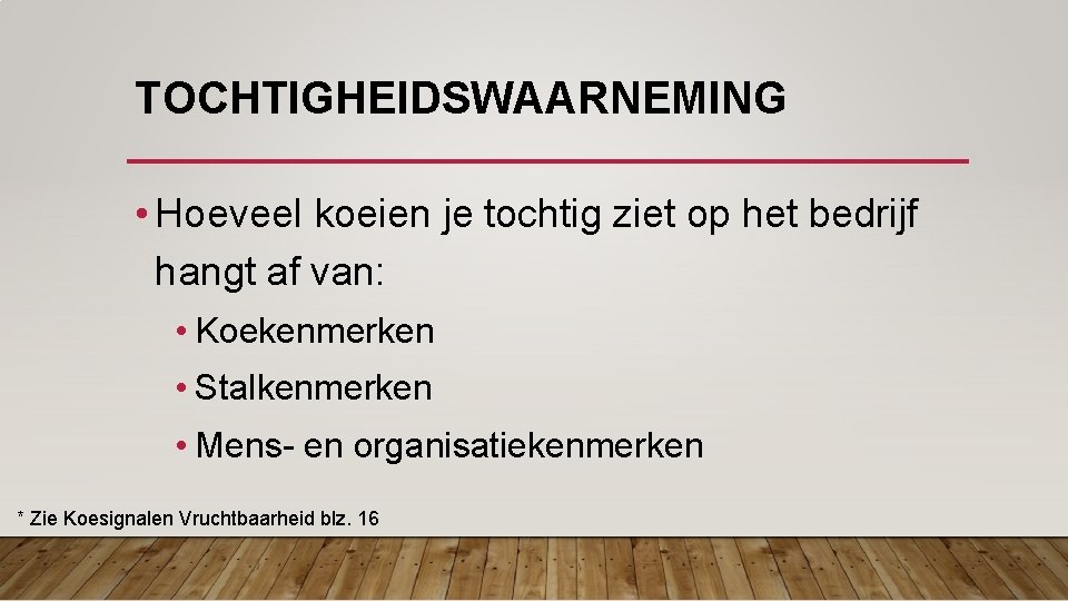 TOCHTIGHEIDSWAARNEMING • Hoeveel koeien je tochtig ziet op het bedrijf hangt af van: •