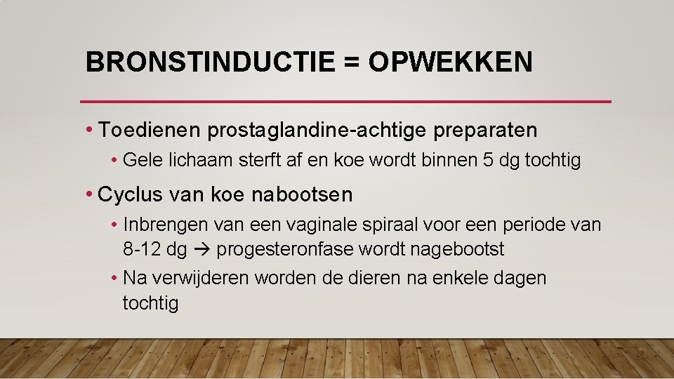 BRONSTINDUCTIE = OPWEKKEN • Toedienen prostaglandine-achtige preparaten • Gele lichaam sterft af en koe