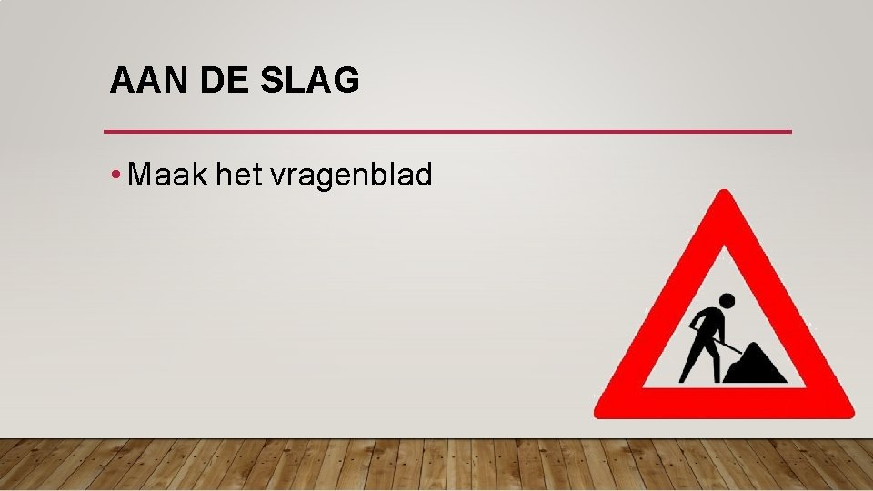 AAN DE SLAG • Maak het vragenblad 