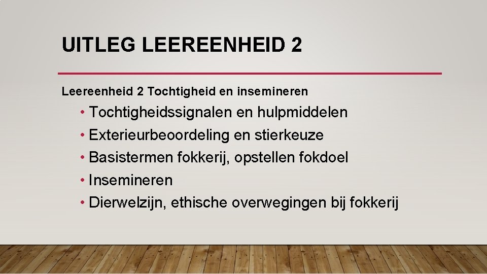 UITLEG LEEREENHEID 2 Leereenheid 2 Tochtigheid en insemineren • Tochtigheidssignalen en hulpmiddelen • Exterieurbeoordeling