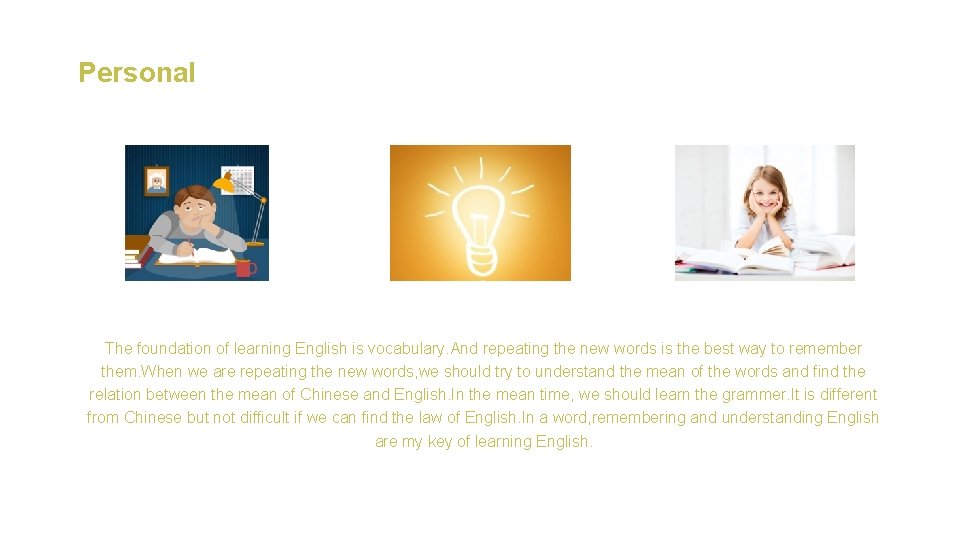 Personal The foundation of learning English is vocabulary. And repeating the new words is
